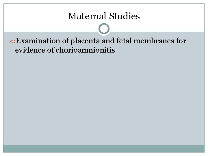 Maternal Studies Examination of placenta and fetal membranes for evidence of chorioamnionitis Maternal Studies Examination of placenta and fetal membranes for evidence of chorioamnionitis
