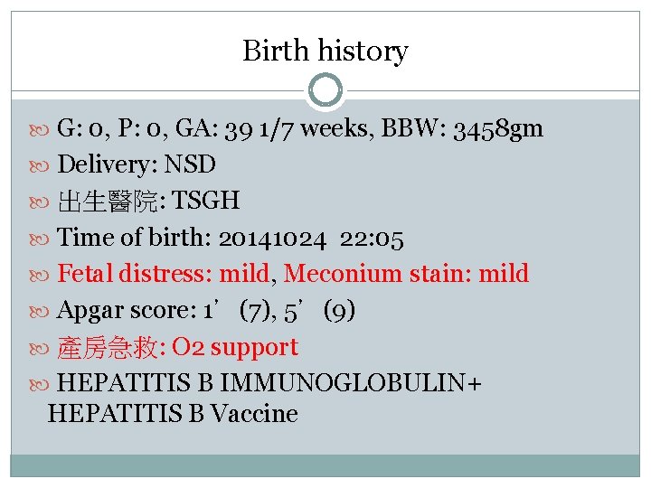 Birth history G: 0, P: 0, GA: 39 1/7 weeks, BBW: 3458 gm Delivery: Birth history G: 0, P: 0, GA: 39 1/7 weeks, BBW: 3458 gm Delivery: