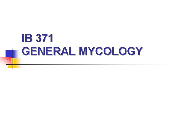 IB 371 GENERAL MYCOLOGY 