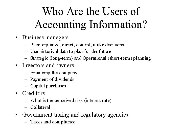 Who Are the Users of Accounting Information? • Business managers – Plan; organize; direct;