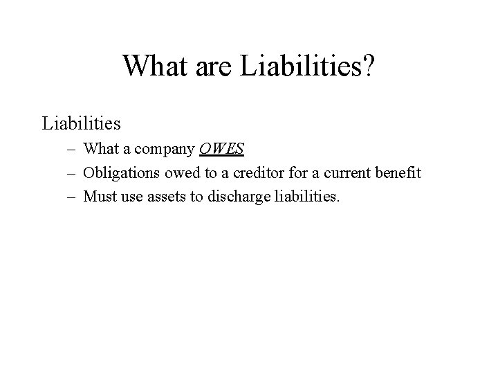 What are Liabilities? Liabilities – What a company OWES – Obligations owed to a