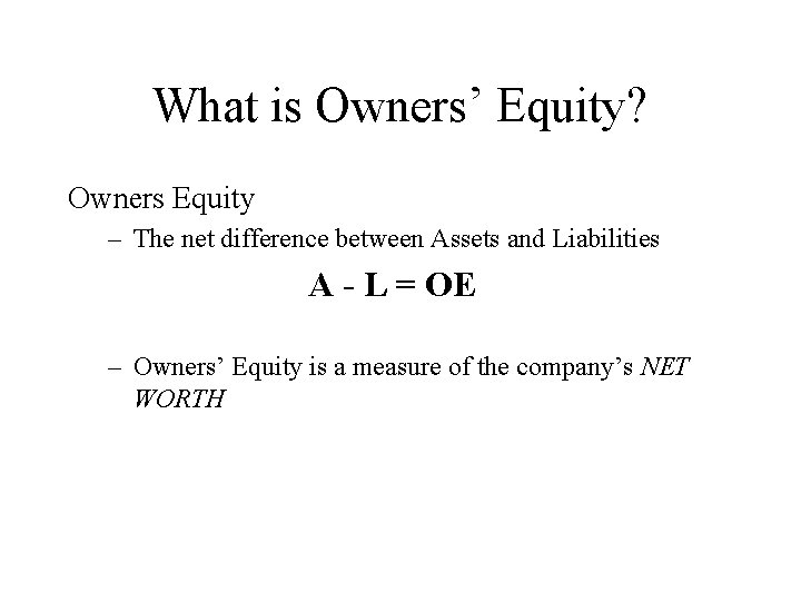 What is Owners’ Equity? Owners Equity – The net difference between Assets and Liabilities