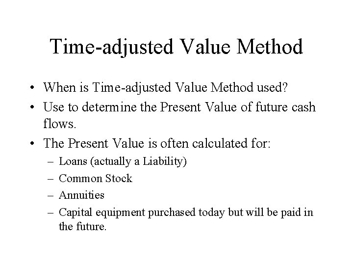 Time-adjusted Value Method • When is Time-adjusted Value Method used? • Use to determine
