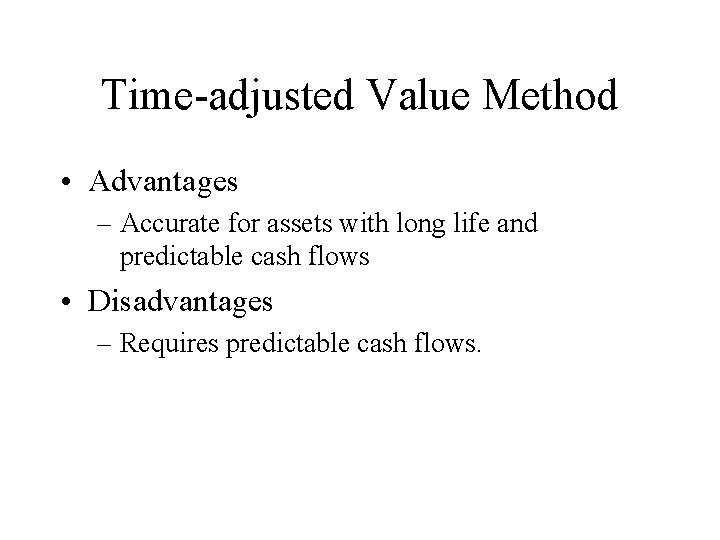 Time-adjusted Value Method • Advantages – Accurate for assets with long life and predictable