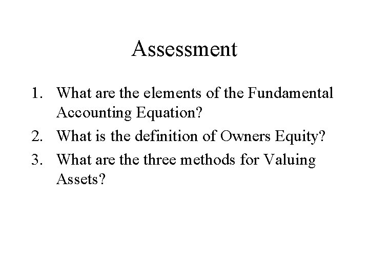 Assessment 1. What are the elements of the Fundamental Accounting Equation? 2. What is