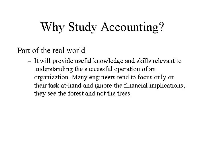 Why Study Accounting? Part of the real world – It will provide useful knowledge