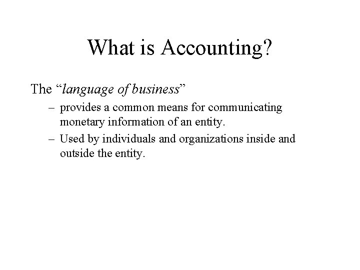 What is Accounting? The “language of business” – provides a common means for communicating