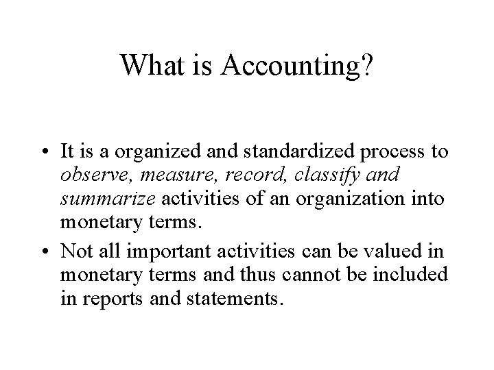 What is Accounting? • It is a organized and standardized process to observe, measure,