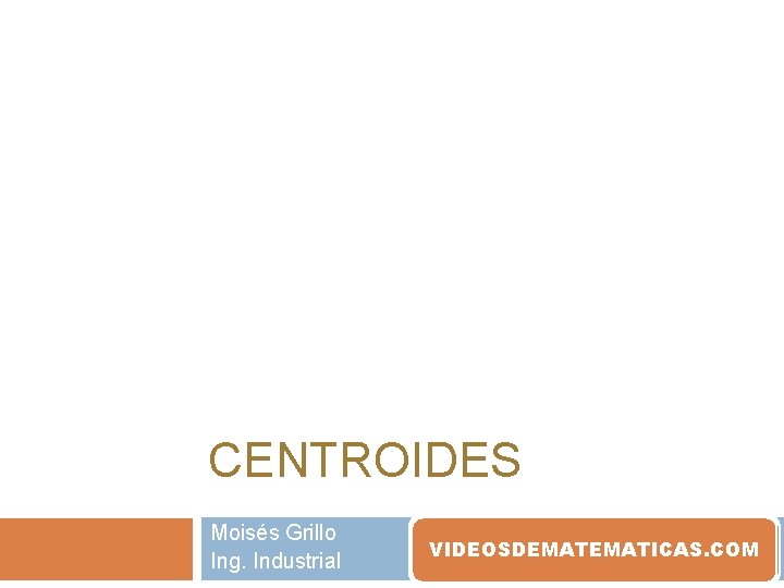 CENTROIDES Moisés Grillo Ing. Industrial VIDEOSDEMATICAS. COM 