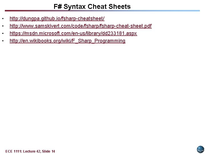 F# Syntax Cheat Sheets • • http: //dungpa. github. io/fsharp-cheatsheet/ http: //www. samskivert. com/code/fsharp-cheat-sheet. F# Syntax Cheat Sheets • • http: //dungpa. github. io/fsharp-cheatsheet/ http: //www. samskivert. com/code/fsharp-cheat-sheet.