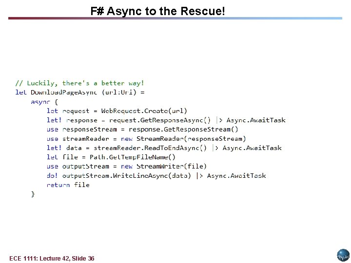 F# Async to the Rescue! ECE 1111: Lecture 42, Slide 36 F# Async to the Rescue! ECE 1111: Lecture 42, Slide 36