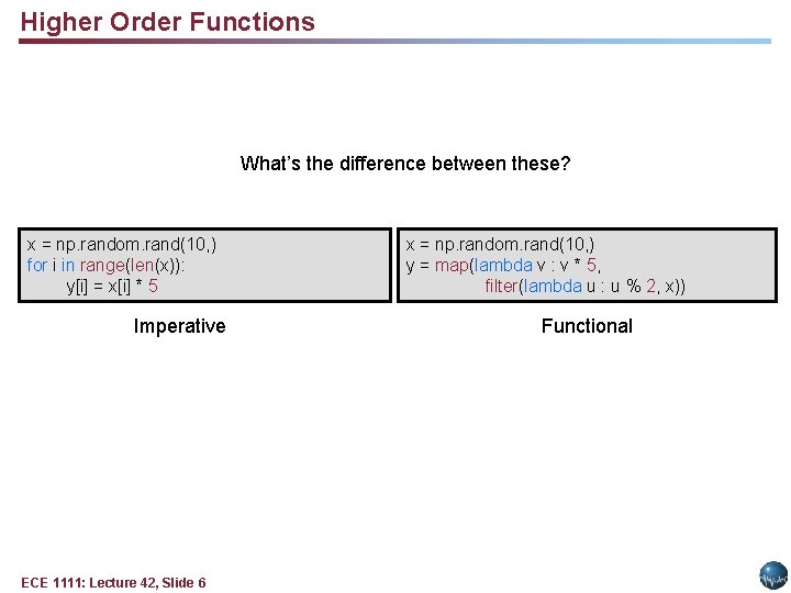 Higher Order Functions What’s the difference between these? x = np. random. rand(10, ) Higher Order Functions What’s the difference between these? x = np. random. rand(10, )