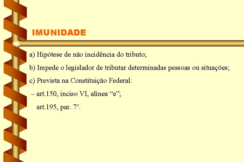 IMUNIDADE a) Hipótese de não incidência do tributo; b) Impede o legislador de tributar