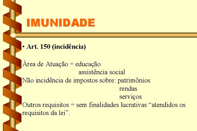 IMUNIDADE • Art. 150 (incidência) Área de Atuação = educação assistência social Não incidência