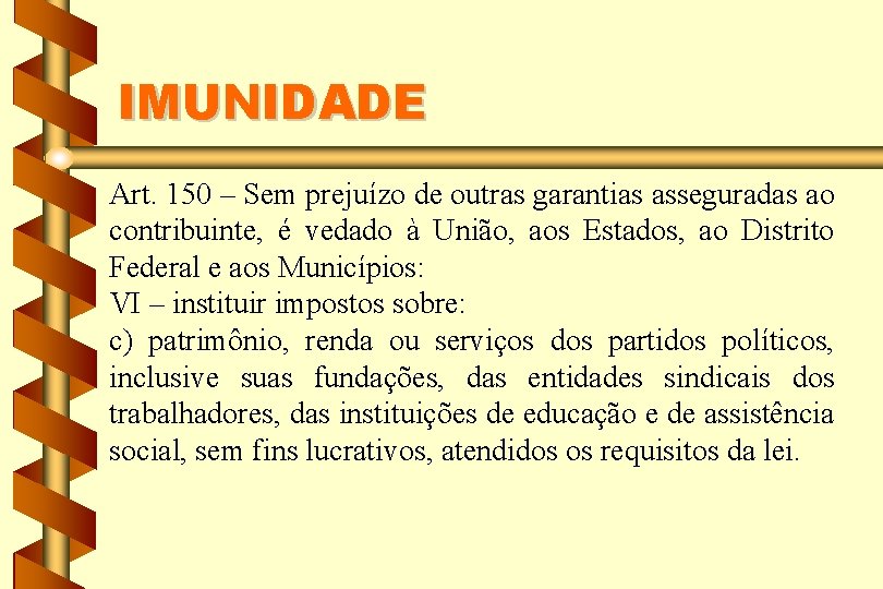 IMUNIDADE Art. 150 – Sem prejuízo de outras garantias asseguradas ao contribuinte, é vedado