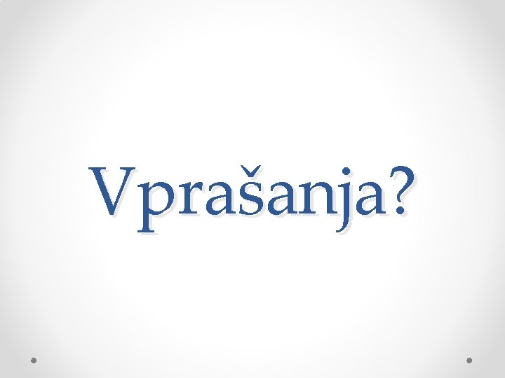 Vprašanja? 