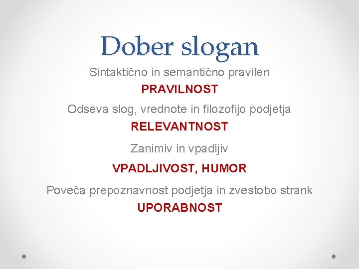 Dober slogan Sintaktično in semantično pravilen PRAVILNOST Odseva slog, vrednote in filozofijo podjetja RELEVANTNOST