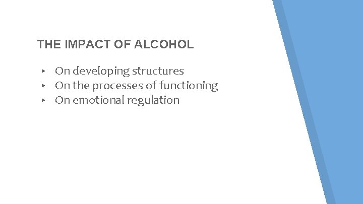 THE IMPACT OF ALCOHOL ▸ ▸ ▸ On developing structures On the processes of THE IMPACT OF ALCOHOL ▸ ▸ ▸ On developing structures On the processes of
