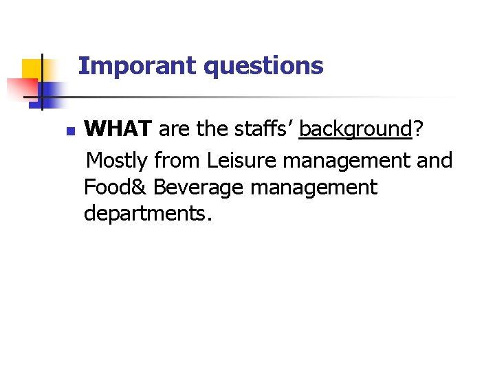 Imporant questions n WHAT are the staffs’ background? Mostly from Leisure management and Food&