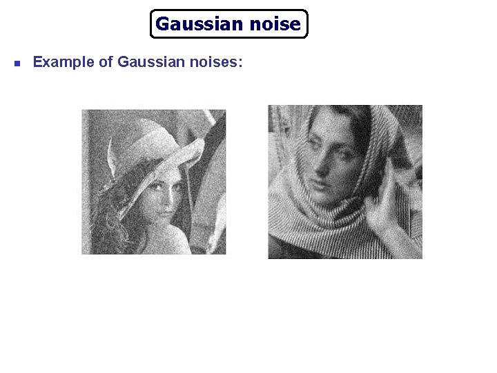 Gaussian noise n Example of Gaussian noises: 