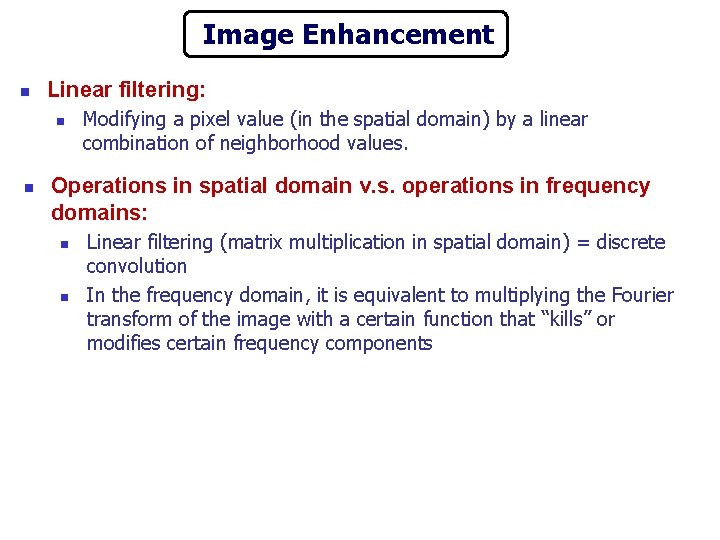 Image Enhancement n Linear filtering: n n Modifying a pixel value (in the spatial