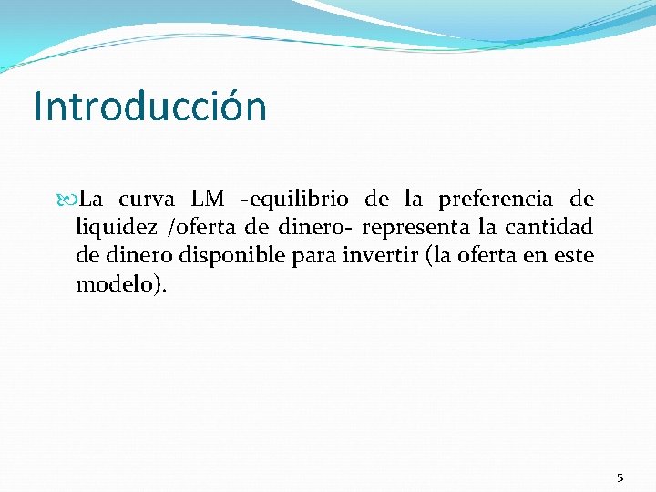 Introducción La curva LM -equilibrio de la preferencia de liquidez /oferta de dinero- representa