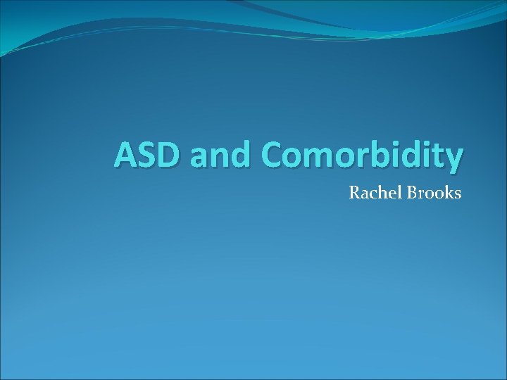 ASD and Comorbidity Rachel Brooks 