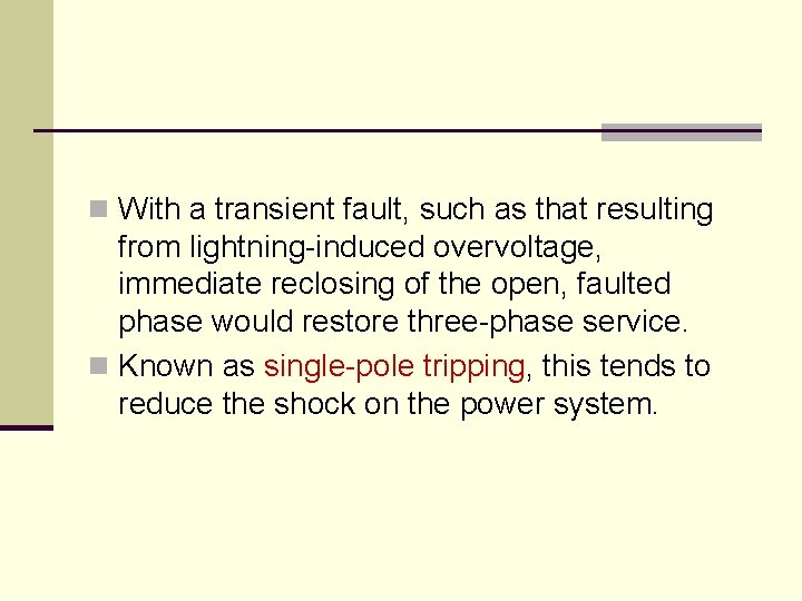 n With a transient fault, such as that resulting from lightning-induced overvoltage, immediate reclosing