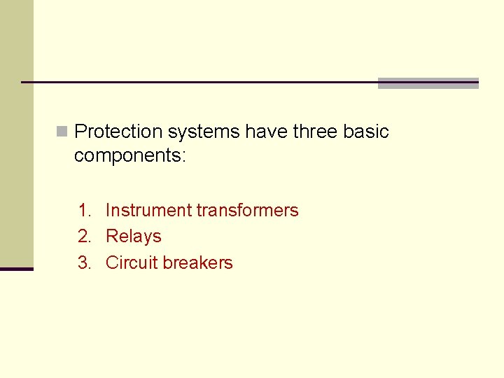 n Protection systems have three basic components: 1. Instrument transformers 2. Relays 3. Circuit