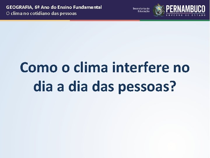 GEOGRAFIA, 6º Ano do Ensino Fundamental O clima no cotidiano das pessoas Como o