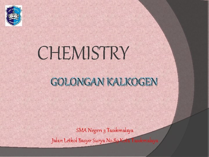 CHEMISTRY GOLONGAN KALKOGEN SMA Negeri 3 Tasikmalaya Jalan Letkol Basyir Surya No. 89 Kota