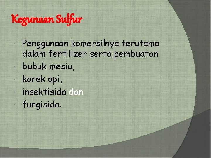 Kegunaan Sulfur Penggunaan komersilnya terutama dalam fertilizer serta pembuatan bubuk mesiu, korek api, insektisida