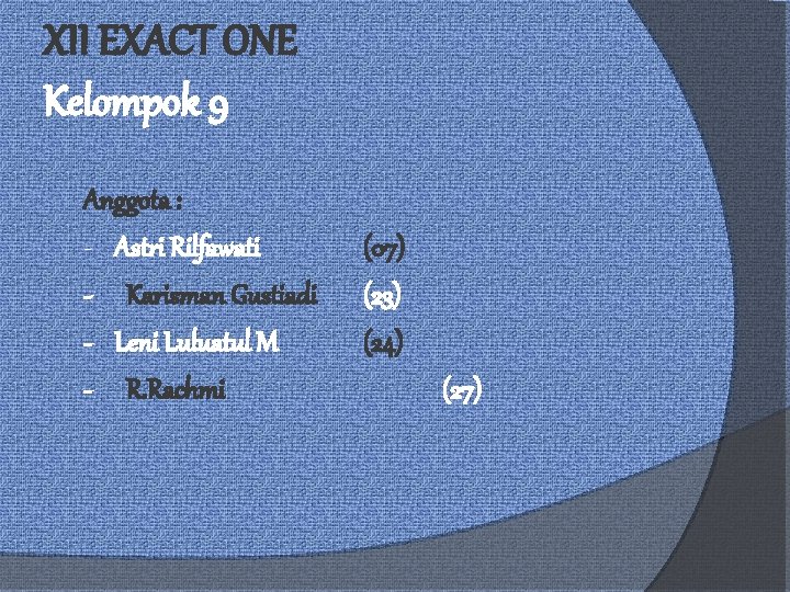 XII EXACT ONE Kelompok 9 Anggota : - Astri Rilfawati - Karisman Gustiadi -