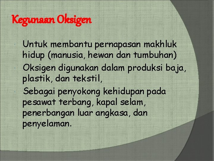 Kegunaan Oksigen Untuk membantu pernapasan makhluk hidup (manusia, hewan dan tumbuhan) Oksigen digunakan dalam