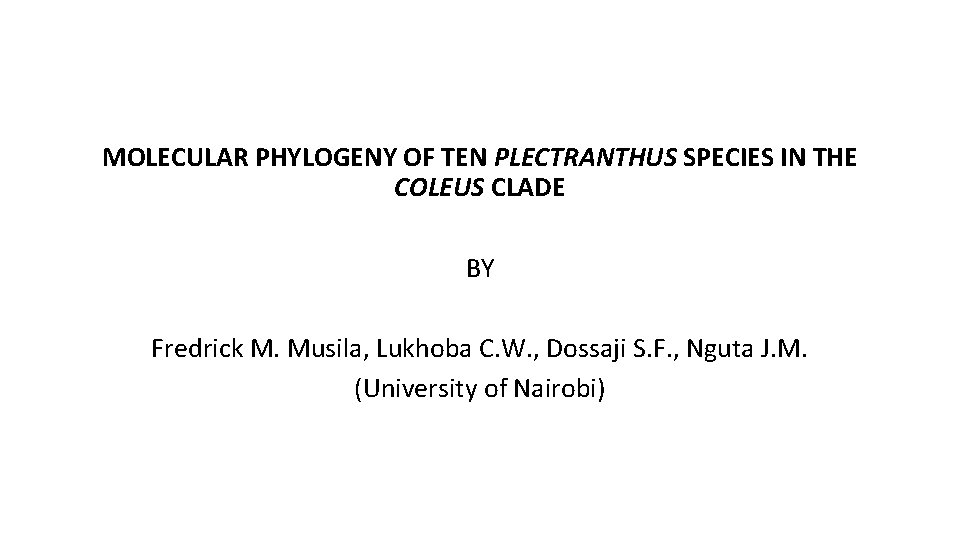 MOLECULAR PHYLOGENY OF TEN PLECTRANTHUS SPECIES IN THE COLEUS CLADE BY Fredrick M. Musila,