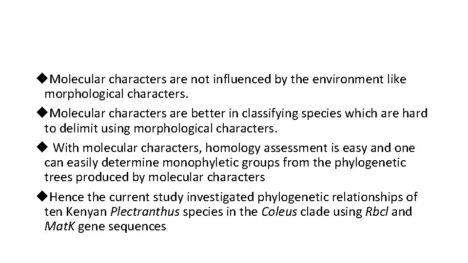  Molecular characters are not influenced by the environment like morphological characters. Molecular characters