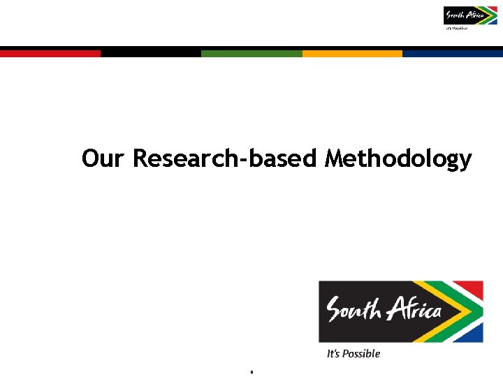 Our Research-based Methodology 9 Copyright © 2011 SA Tourism. Not to be reproduced without Our Research-based Methodology 9 Copyright © 2011 SA Tourism. Not to be reproduced without