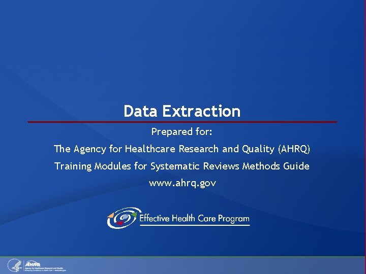 Data Extraction Prepared for: The Agency for Healthcare Research and Quality (AHRQ) Training Modules