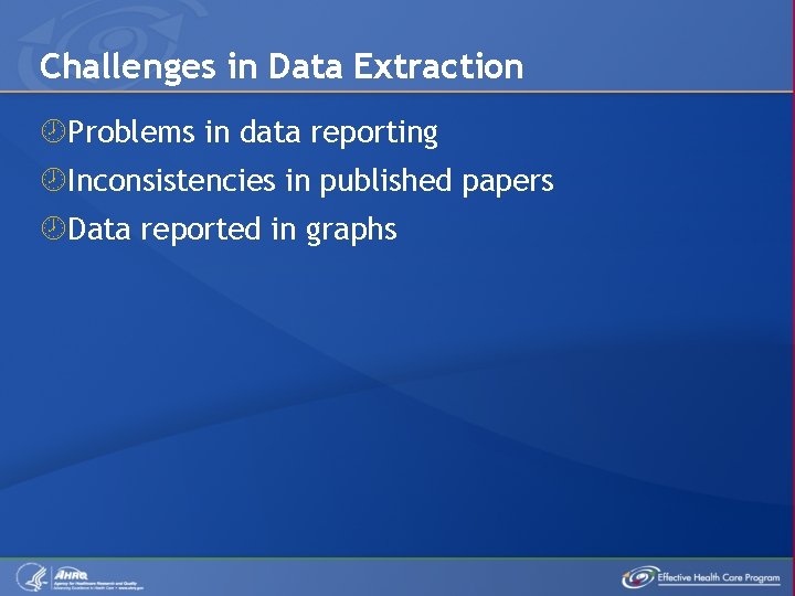 Challenges in Data Extraction Problems in data reporting Inconsistencies in published papers Data reported