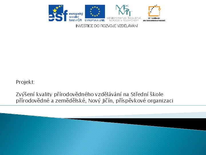Projekt: Zvýšení kvality přírodovědného vzdělávání na Střední škole přírodovědné a zemědělské, Nový Jičín, příspěvkové Projekt: Zvýšení kvality přírodovědného vzdělávání na Střední škole přírodovědné a zemědělské, Nový Jičín, příspěvkové