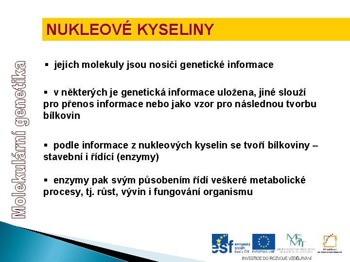 NUKLEOVÉ KYSELINY § jejich molekuly jsou nosiči genetické informace § v některých je genetická NUKLEOVÉ KYSELINY § jejich molekuly jsou nosiči genetické informace § v některých je genetická