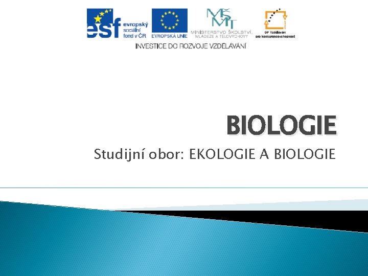 BIOLOGIE Studijní obor: EKOLOGIE A BIOLOGIE BIOLOGIE Studijní obor: EKOLOGIE A BIOLOGIE