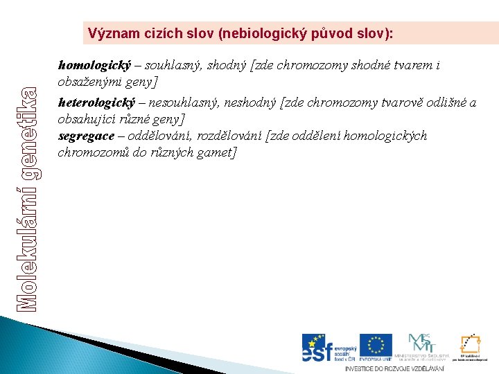 Význam cizích slov (nebiologický původ slov): homologický – souhlasný, shodný [zde chromozomy shodné tvarem Význam cizích slov (nebiologický původ slov): homologický – souhlasný, shodný [zde chromozomy shodné tvarem