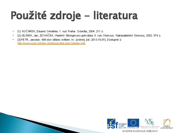 Použité zdroje - literatura [1] KOČÁREK, Eduard. Genetika. 1. vyd. Praha : Scientia, 2004.