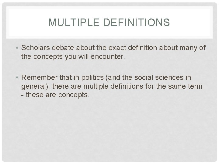 MULTIPLE DEFINITIONS • Scholars debate about the exact definition about many of the concepts