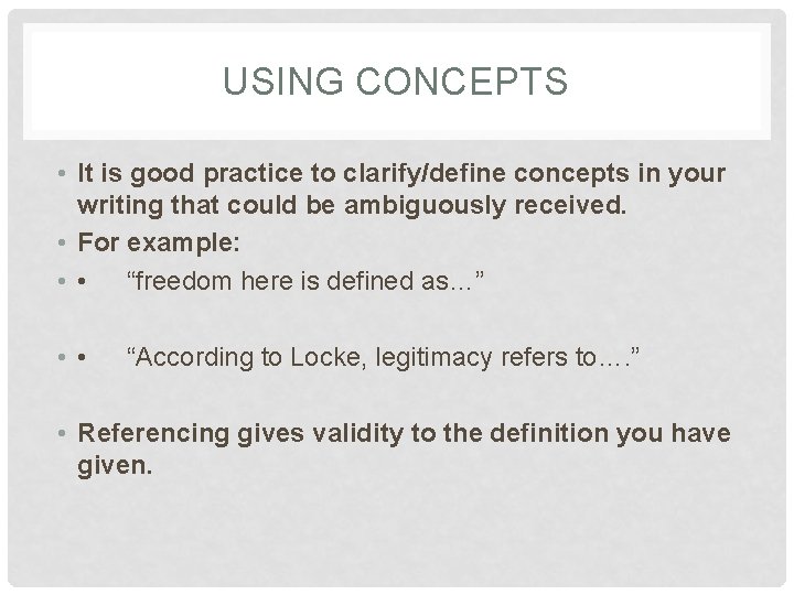 USING CONCEPTS • It is good practice to clarify/define concepts in your writing that