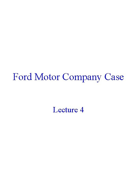 Ford Motor Company Case Lecture 4 