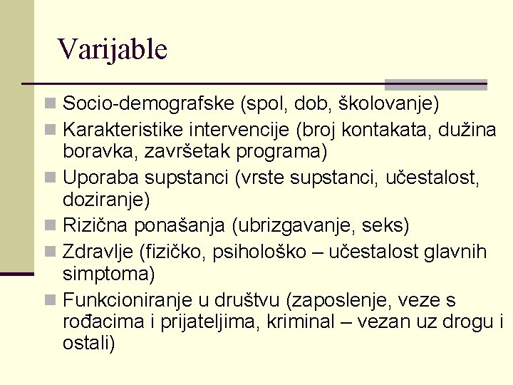 Varijable n Socio-demografske (spol, dob, školovanje) n Karakteristike intervencije (broj kontakata, dužina boravka, završetak