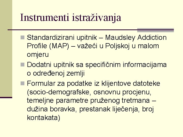 Instrumenti istraživanja n Standardizirani upitnik – Maudsley Addiction Profile (MAP) – važeći u Poljskoj