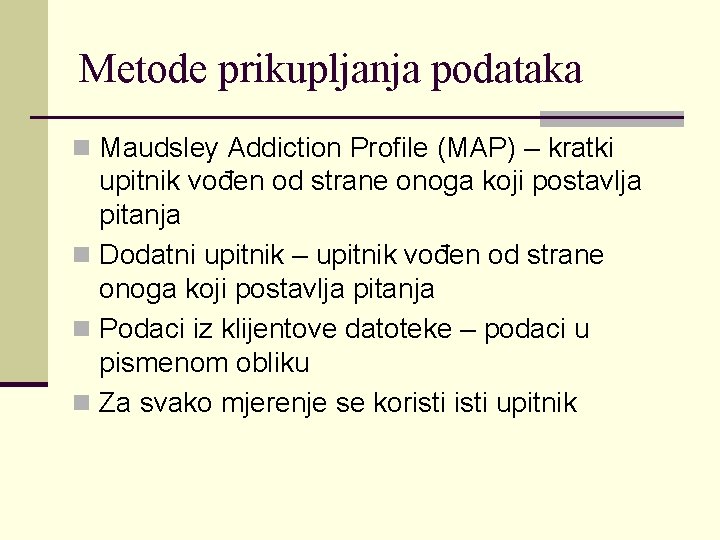 Metode prikupljanja podataka n Maudsley Addiction Profile (MAP) – kratki upitnik vođen od strane